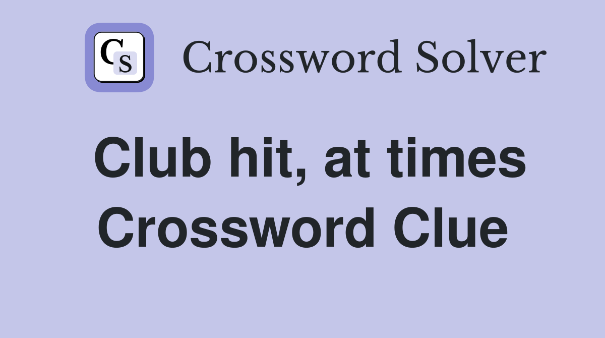 Club hit, at times Crossword Clue