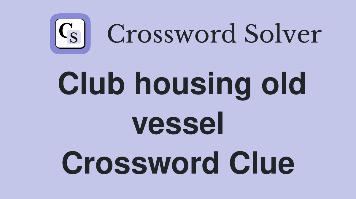 Club housing old vessel Crossword Clue
