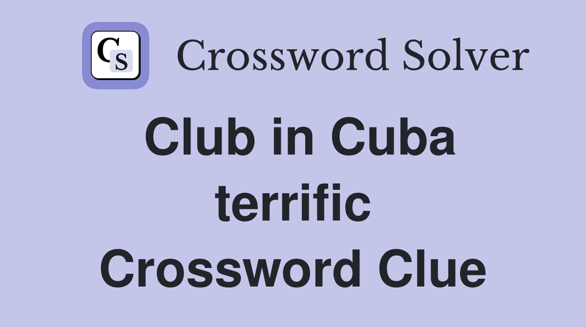 Club in Cuba terrific Crossword Clue