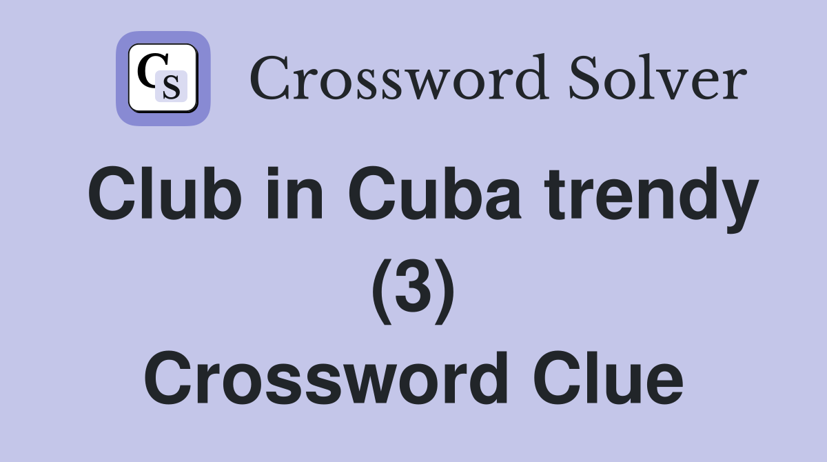 Club in Cuba trendy (3) Crossword Clue