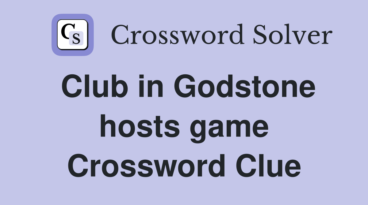Club in Godstone hosts game Crossword Clue