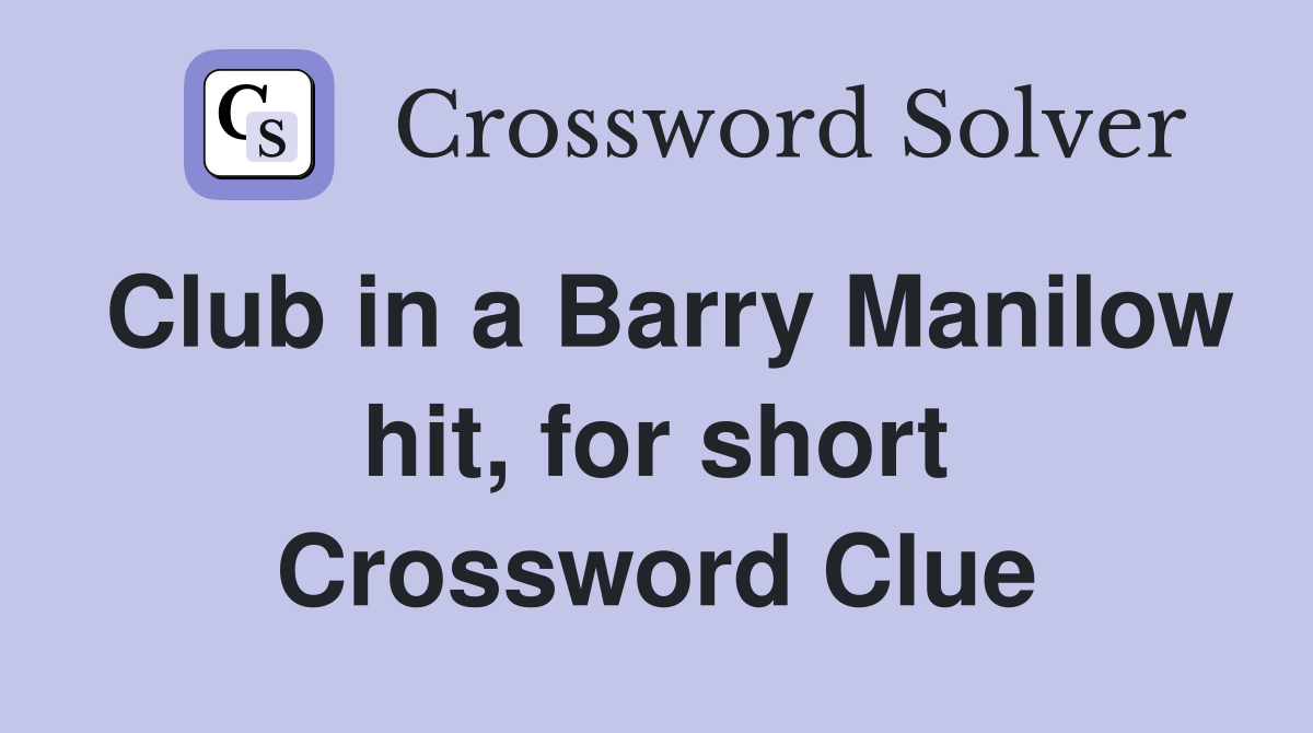 Club in a Barry Manilow hit, for short Crossword Clue