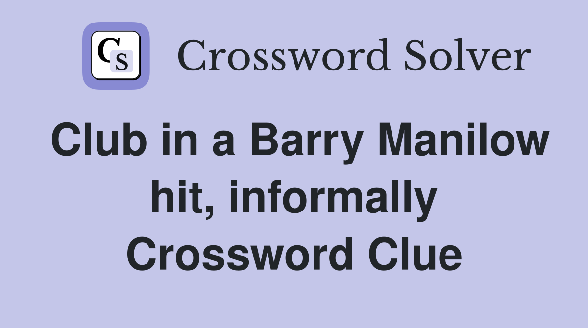 Club in a Barry Manilow hit, informally Crossword Clue