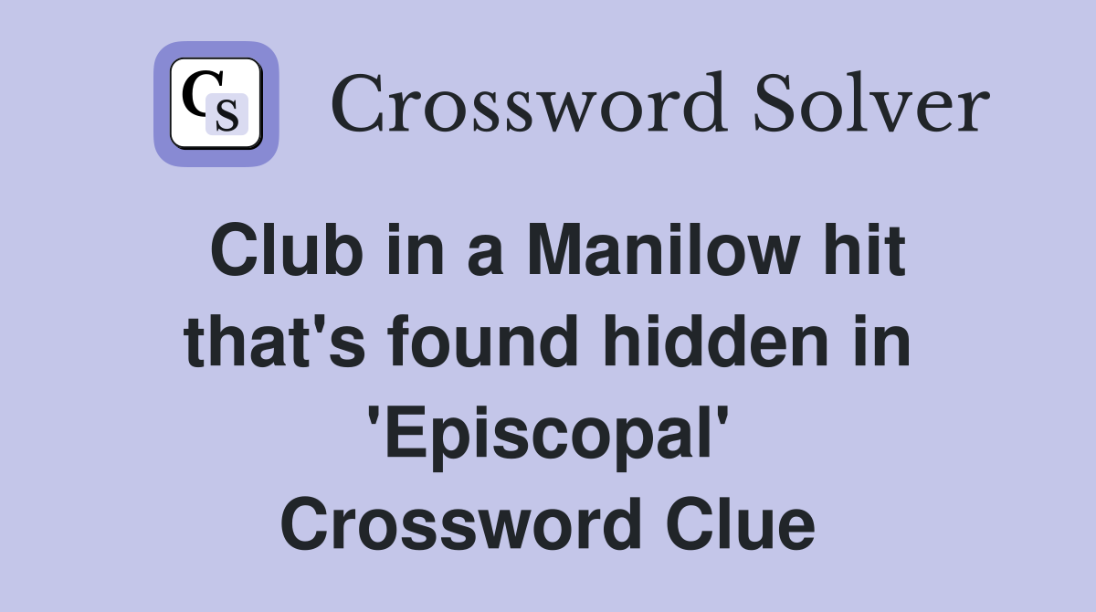 Club in a Manilow hit that's found hidden in 'Episcopal' Crossword Clue