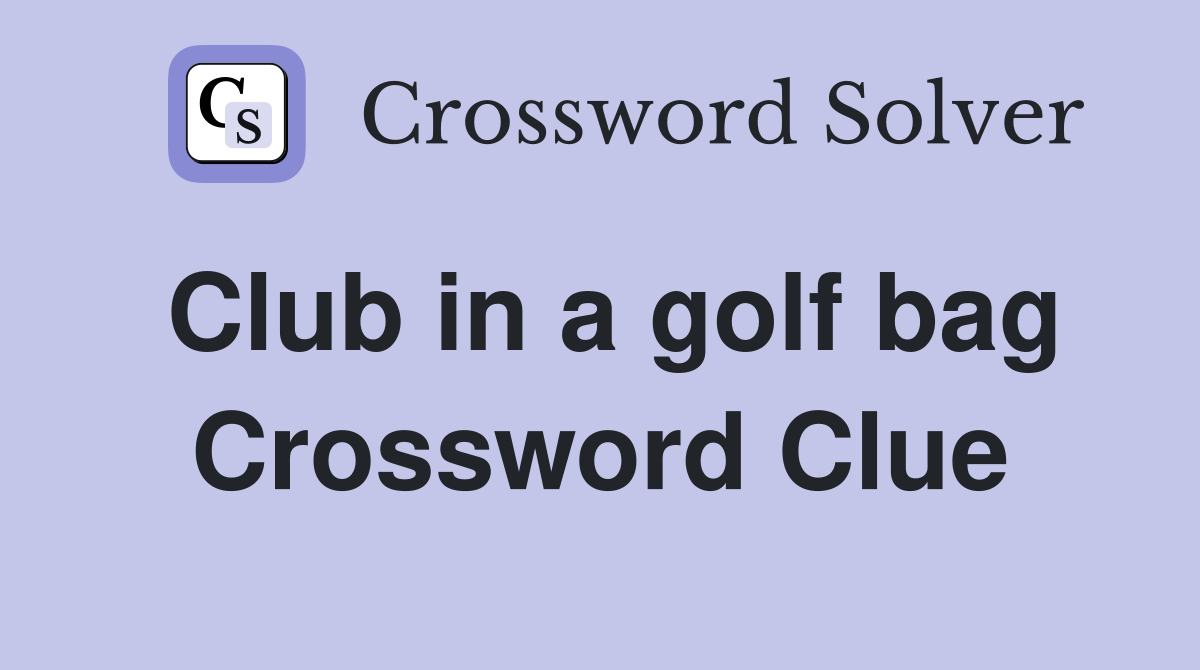 Club in a golf bag Crossword Clue