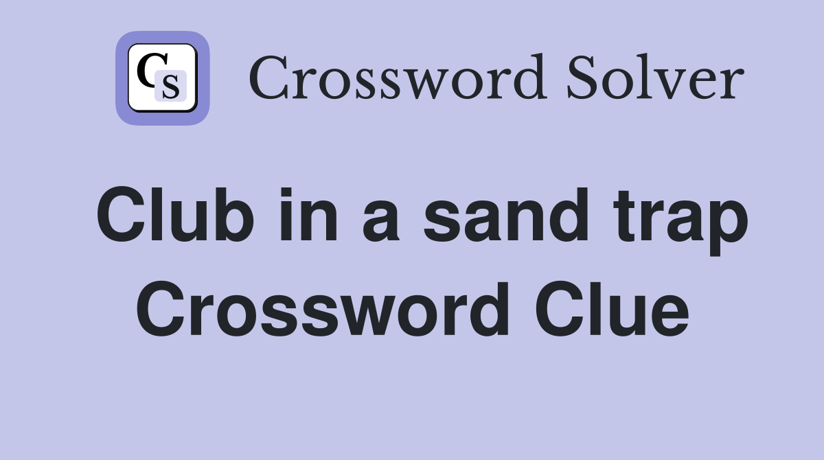Club in a sand trap Crossword Clue