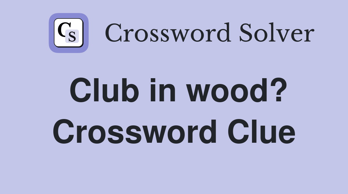 Club in wood? Crossword Clue