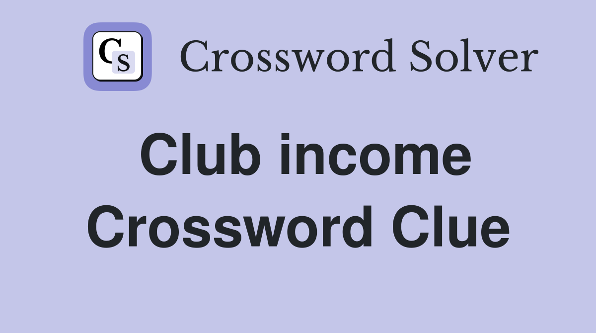 Club income Crossword Clue