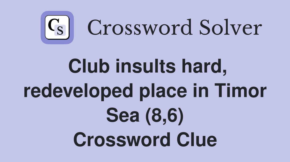 Club insults hard, redeveloped place in Timor Sea (8,6) Crossword Clue