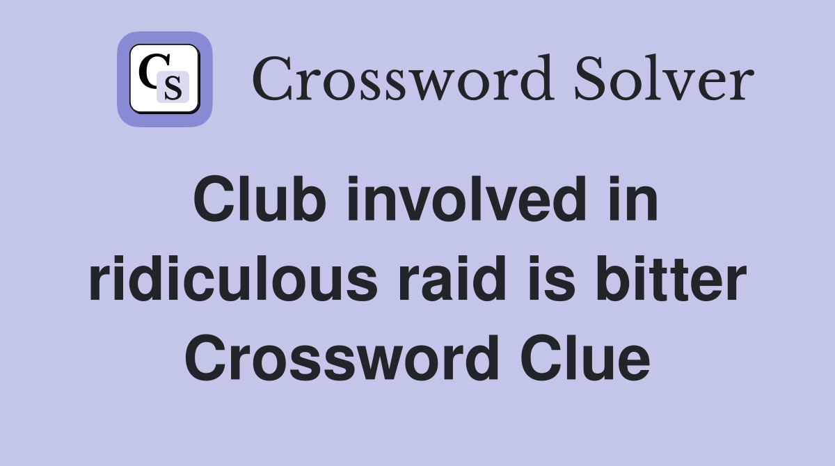 Club involved in ridiculous raid is bitter Crossword Clue