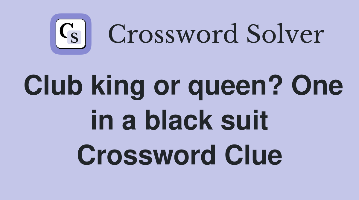 Club king or queen? One in a black suit Crossword Clue