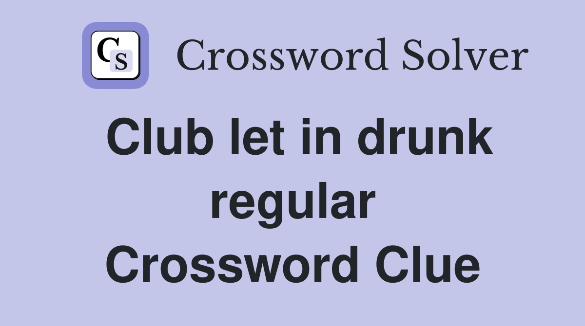 Club let in drunk regular Crossword Clue