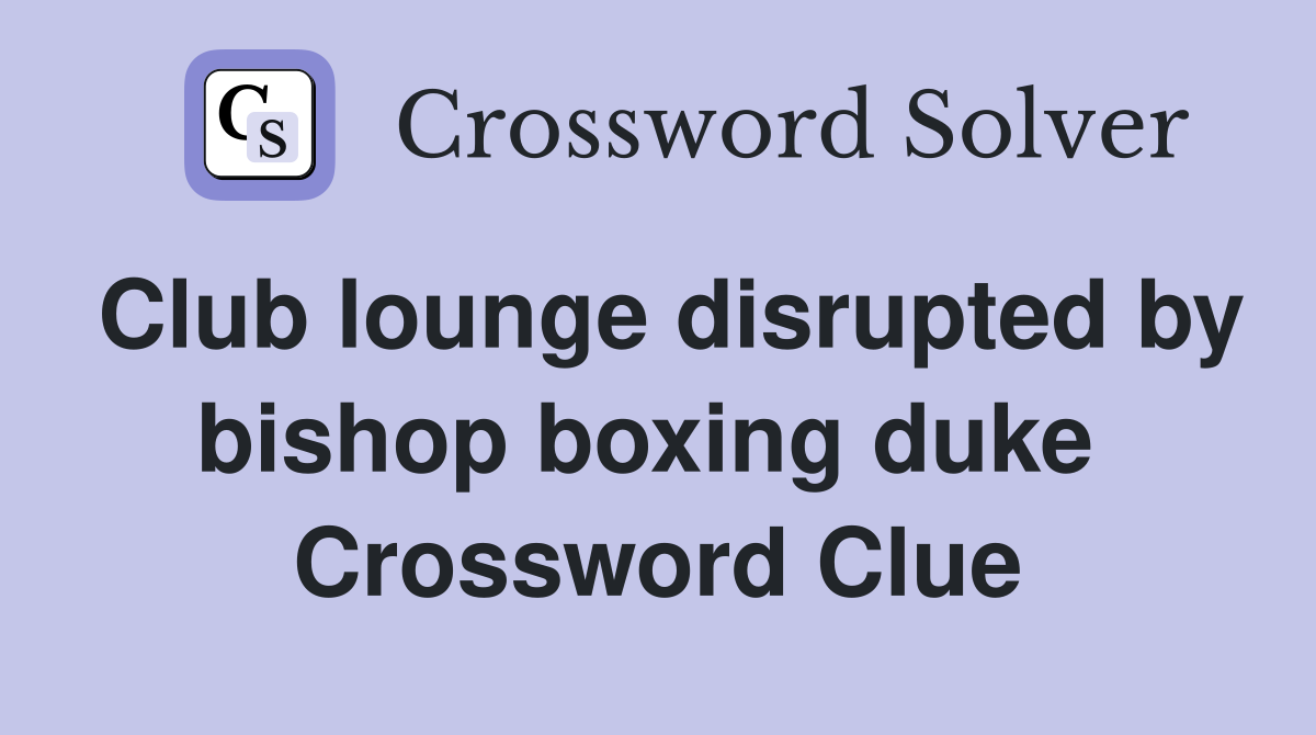 Club lounge disrupted by bishop boxing duke  Crossword Clue