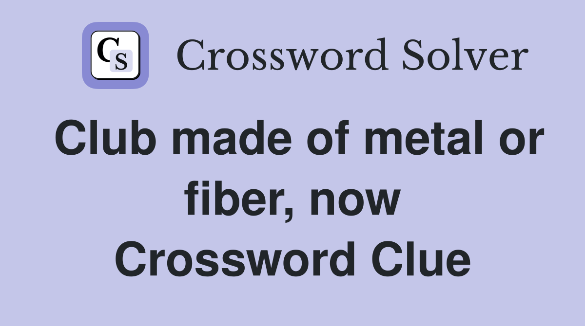 Club made of metal or fiber, now Crossword Clue
