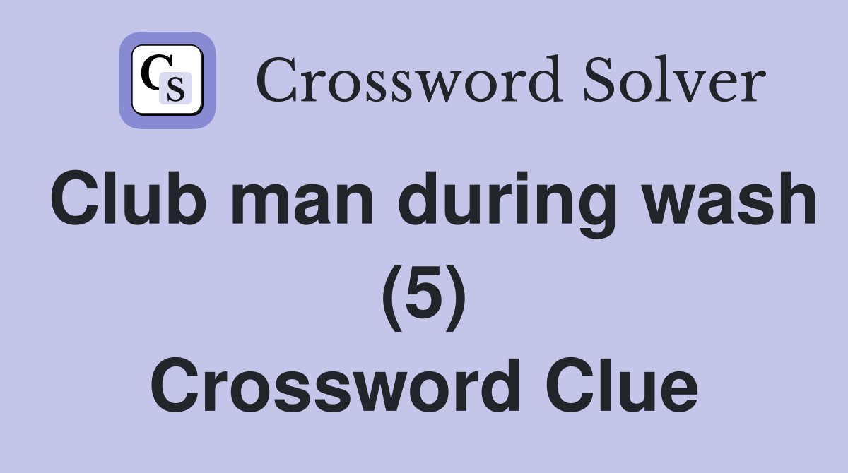 Club man during wash (5) Crossword Clue