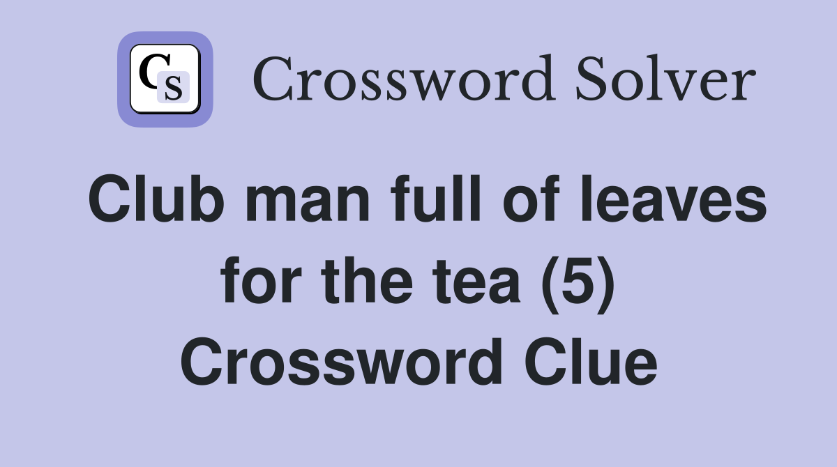 Club man full of leaves for the tea (5) Crossword Clue