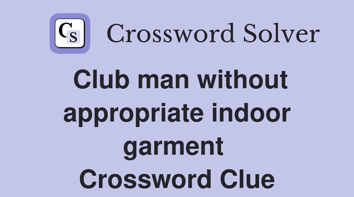 Club man without appropriate indoor garment  Crossword Clue