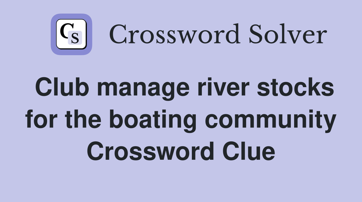 Club manage river stocks for the boating community Crossword Clue
