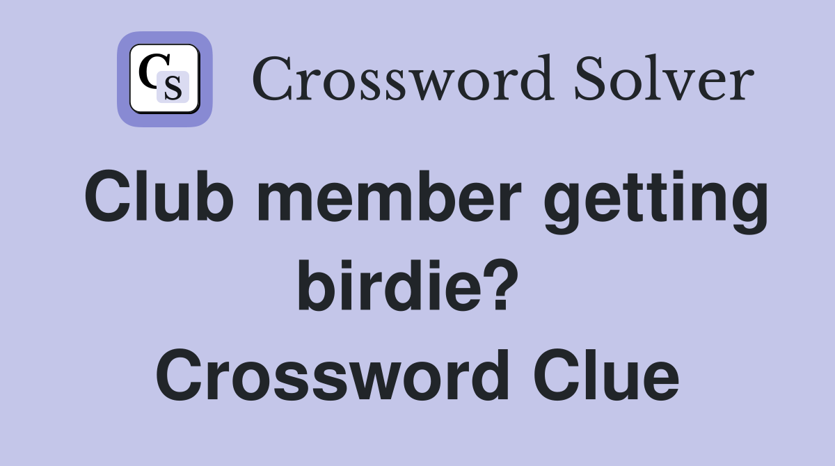 Club member getting birdie?  Crossword Clue