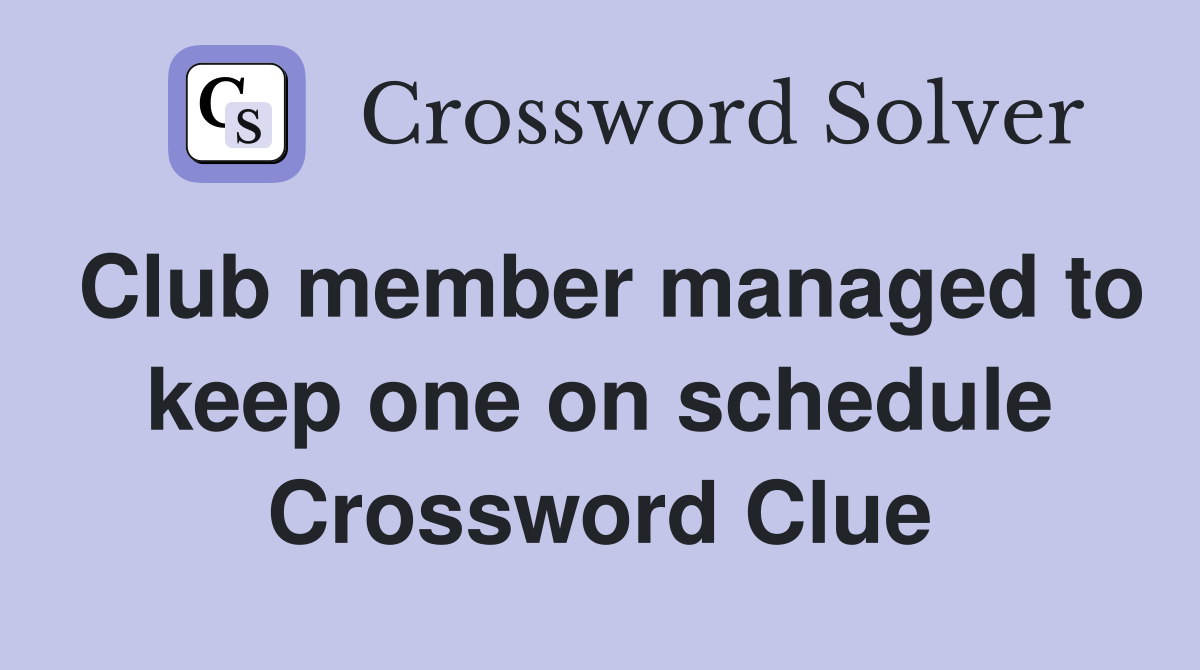 Club member managed to keep one on schedule Crossword Clue