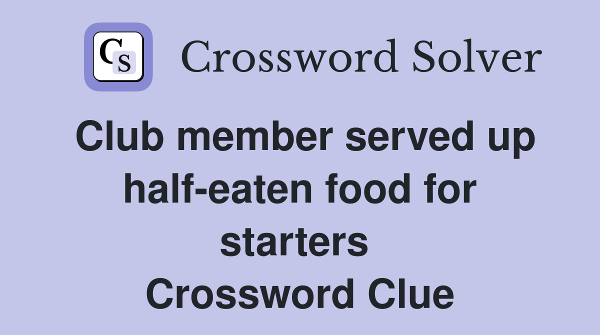 Club member served up half-eaten food for starters  Crossword Clue