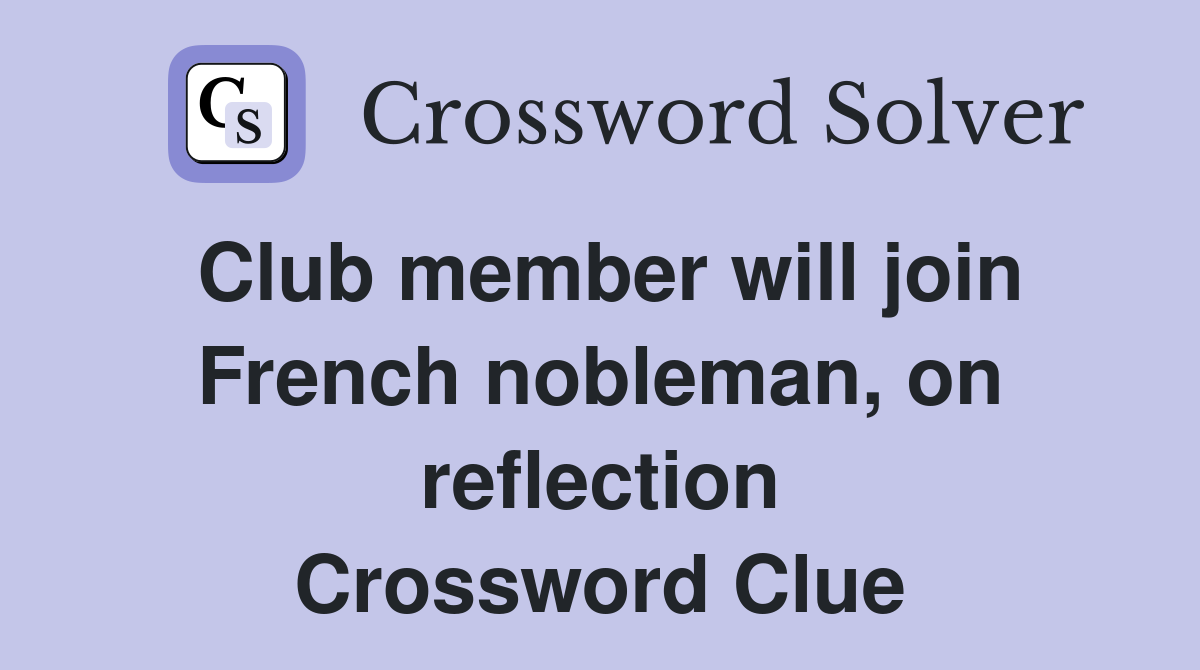 Club member will join French nobleman, on reflection Crossword Clue