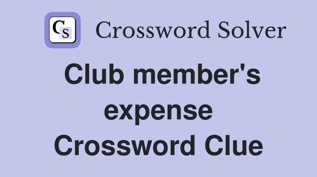 Club member's expense Crossword Clue