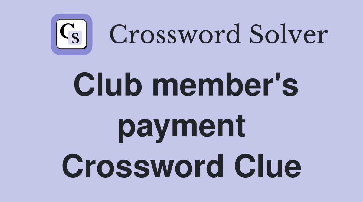 Club member's payment Crossword Clue