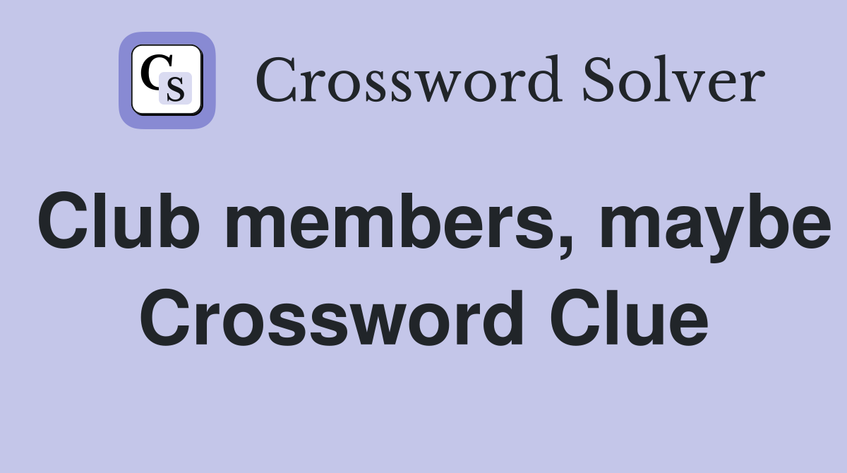 Club members, maybe Crossword Clue