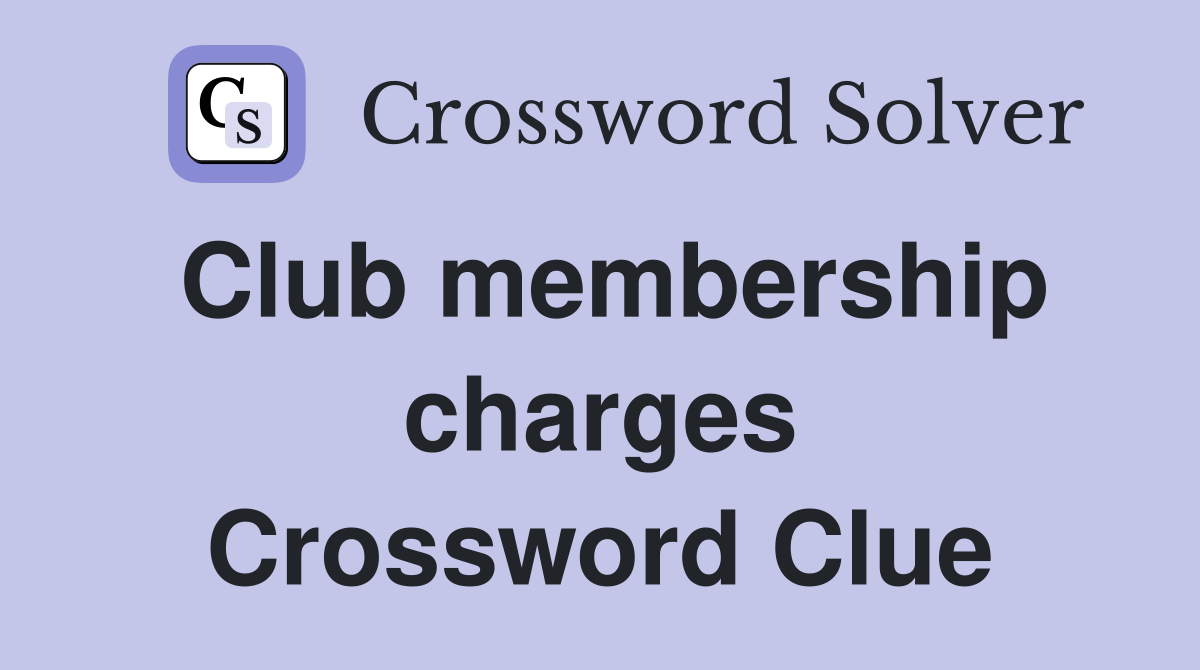 Club membership charges Crossword Clue