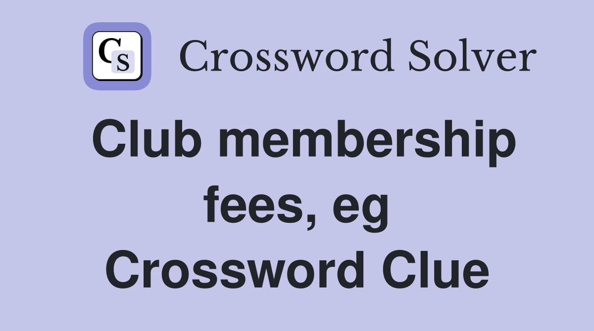 Club membership fees, eg Crossword Clue