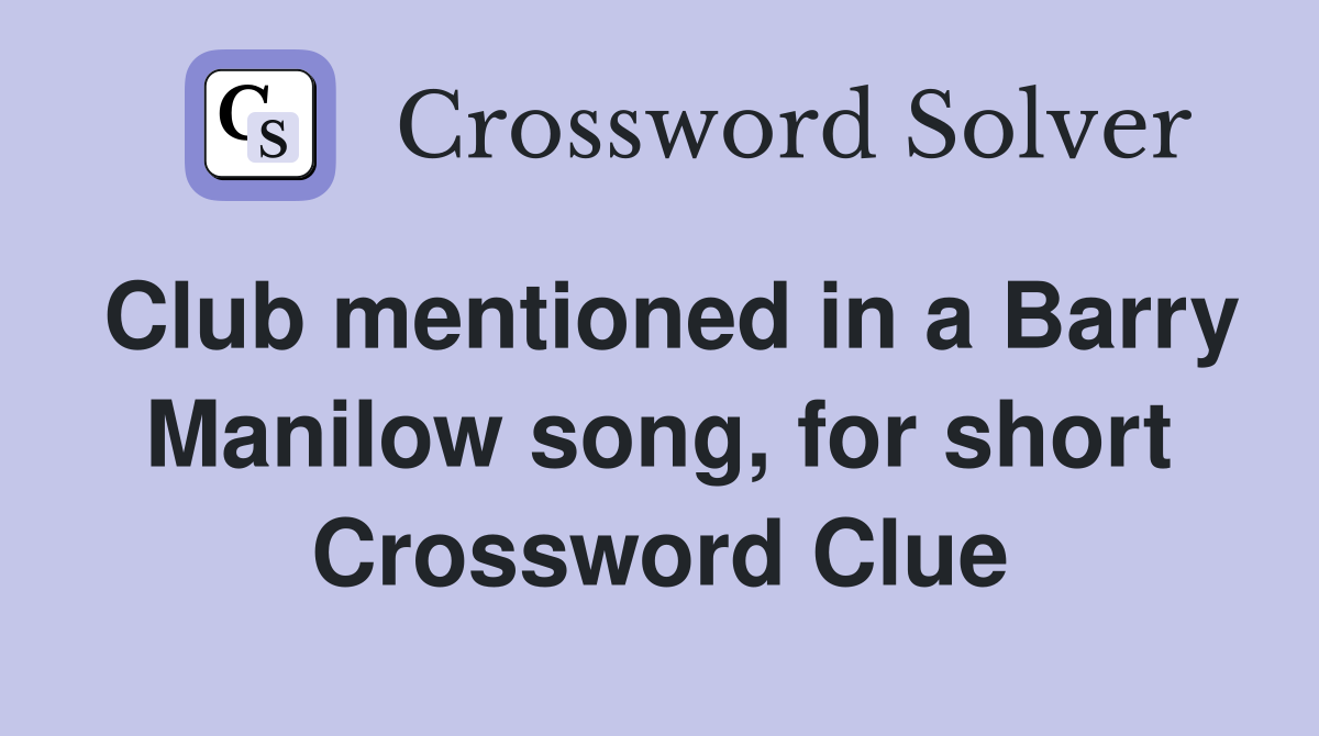 Club mentioned in a Barry Manilow song, for short Crossword Clue