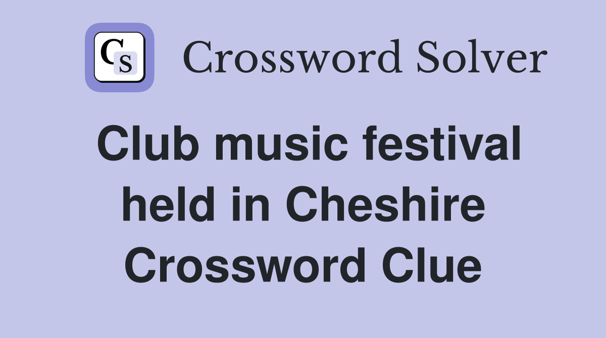 Club music festival held in Cheshire Crossword Clue