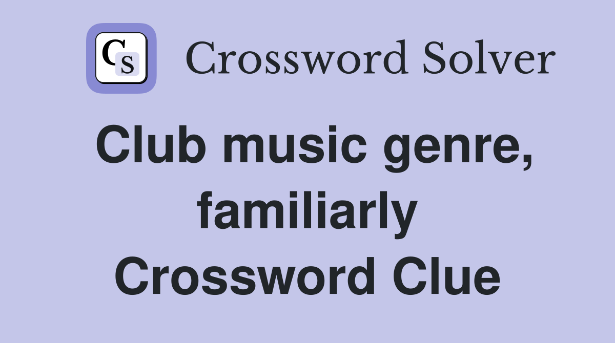 Club music genre, familiarly Crossword Clue