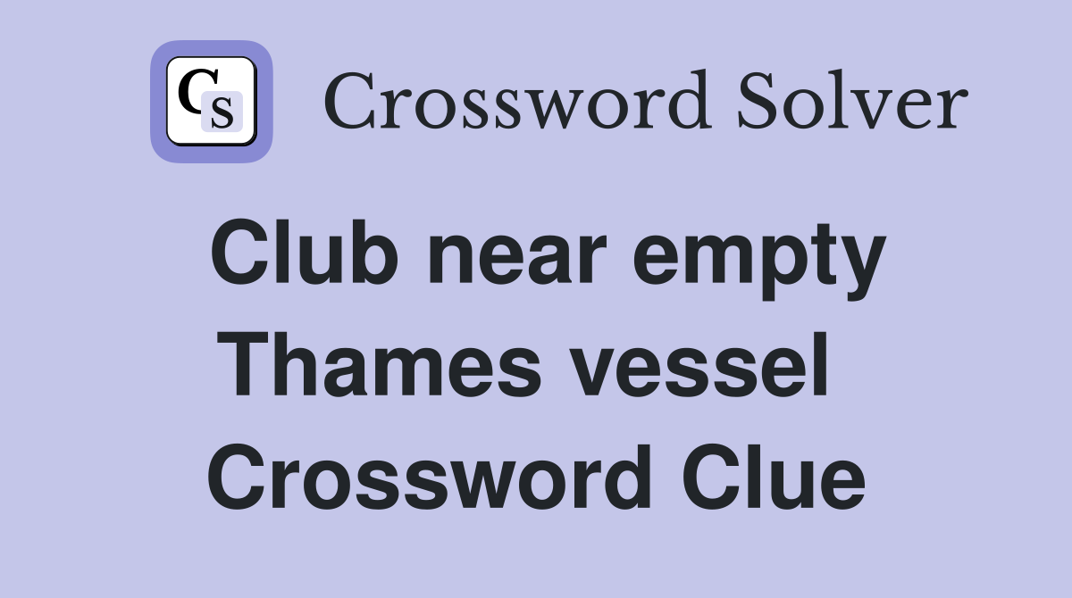 Club near empty Thames vessel  Crossword Clue