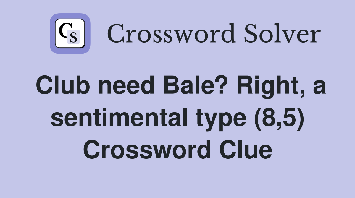 Club need Bale? Right, a sentimental type (8,5) Crossword Clue