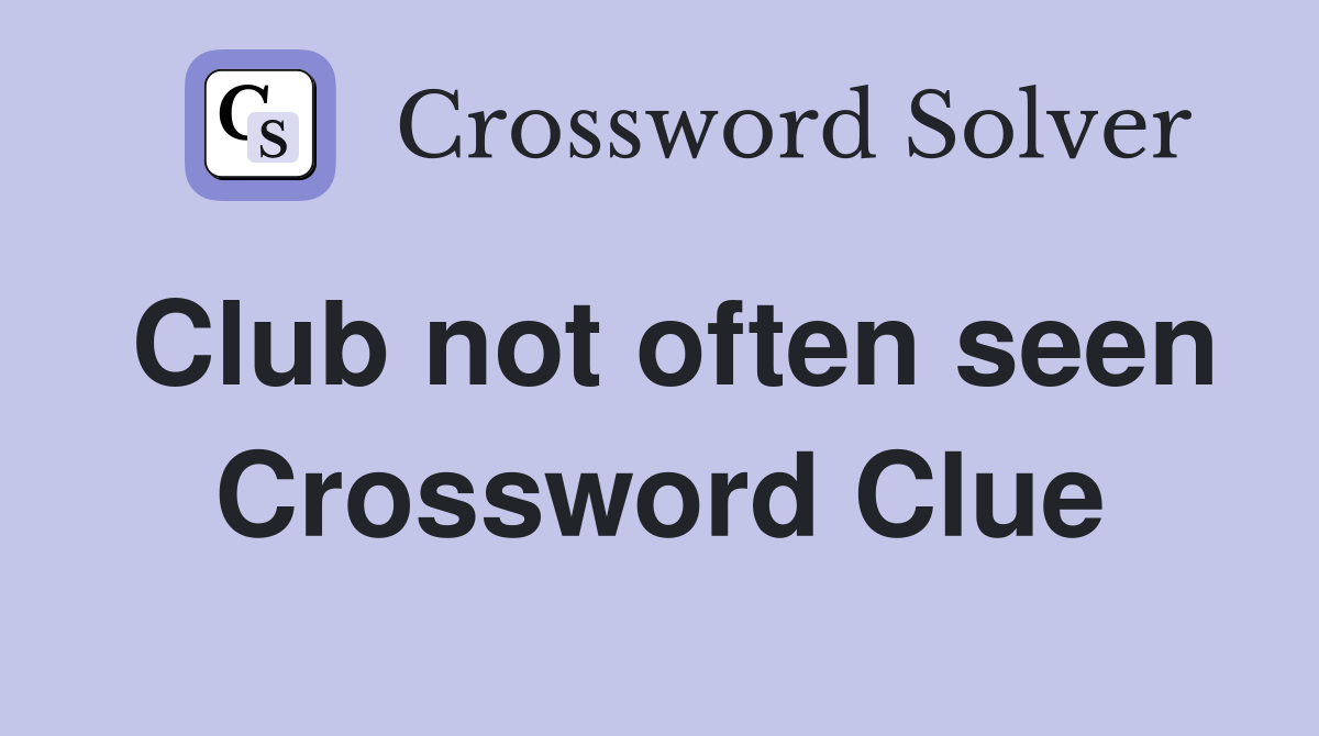 Club not often seen Crossword Clue