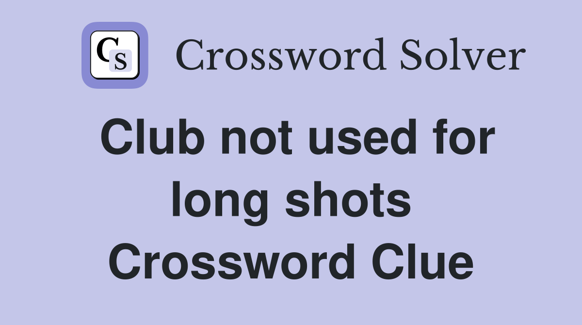 Club not used for long shots Crossword Clue