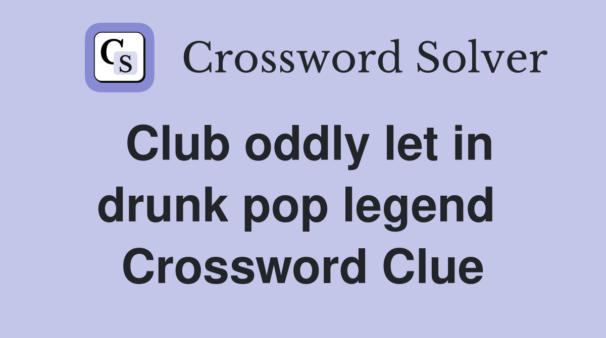 Club oddly let in drunk pop legend  Crossword Clue