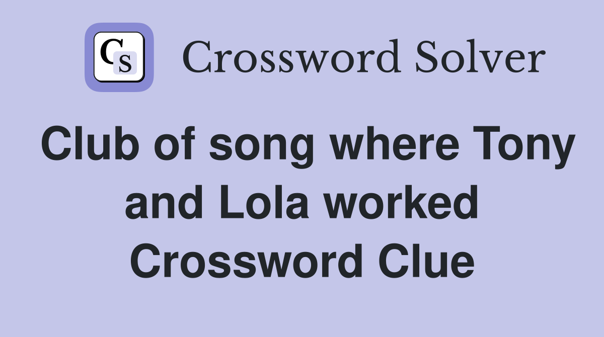 Club of song where Tony and Lola worked Crossword Clue