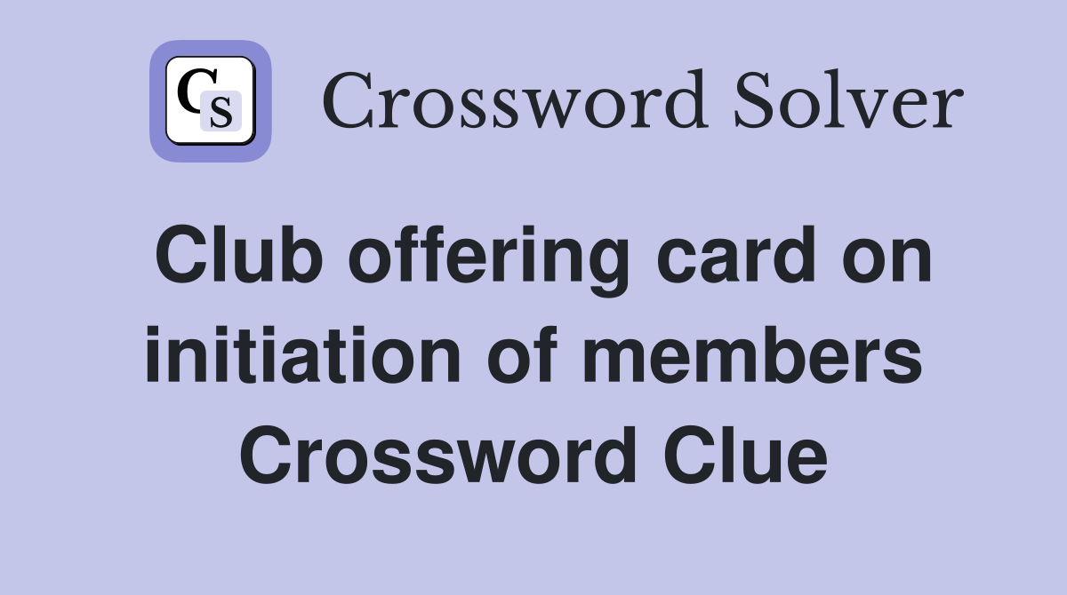 Club offering card on initiation of members Crossword Clue