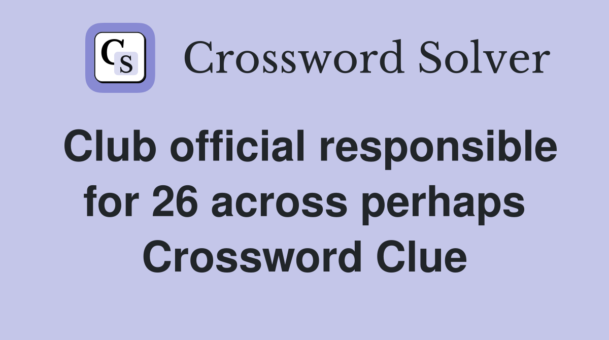 Club official responsible for 26 across perhaps Crossword Clue