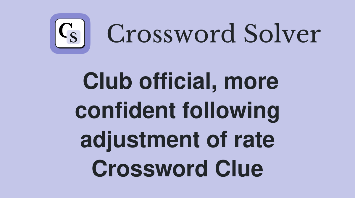 Club official, more confident following adjustment of rate Crossword Clue
