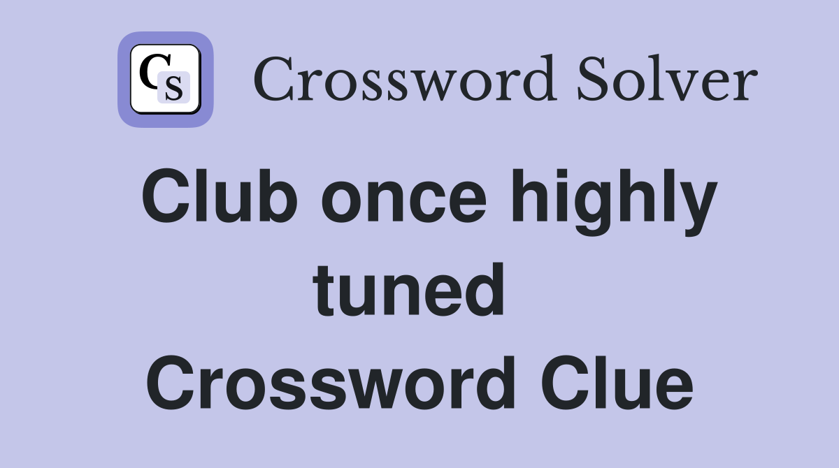Club once highly tuned  Crossword Clue