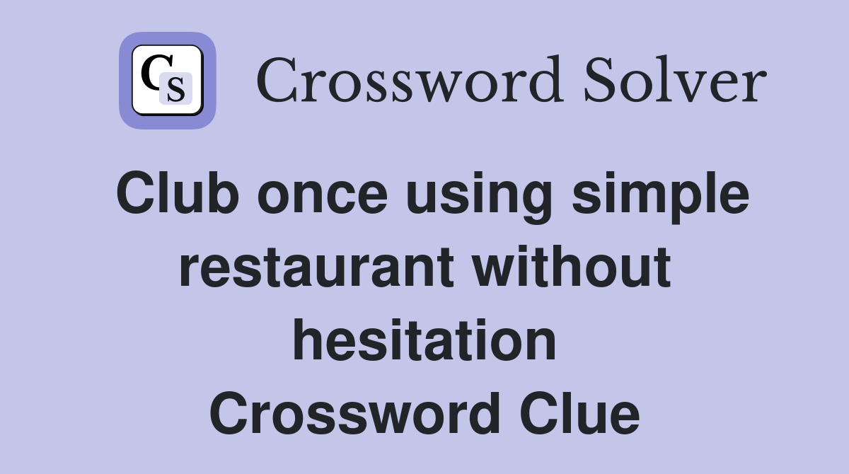 Club once using simple restaurant without hesitation Crossword Clue