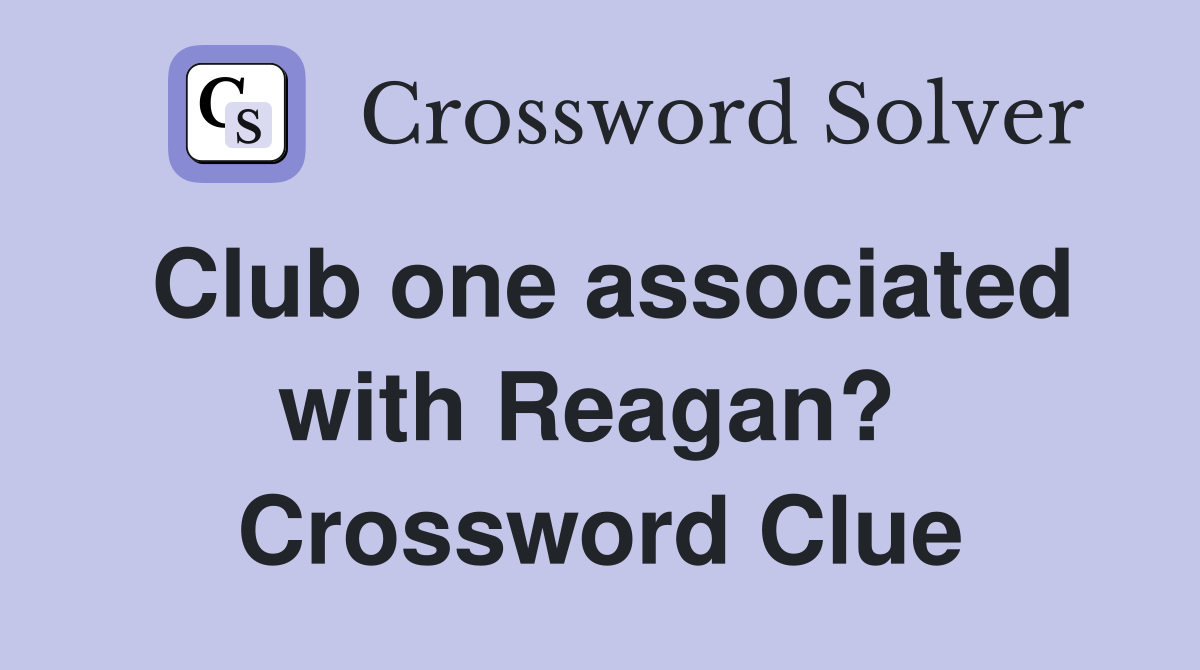 Club one associated with Reagan?  Crossword Clue