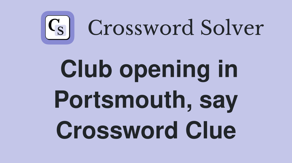 Club opening in Portsmouth, say Crossword Clue
