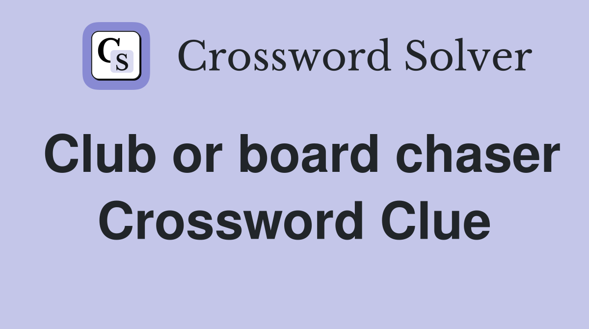 Club or board chaser Crossword Clue