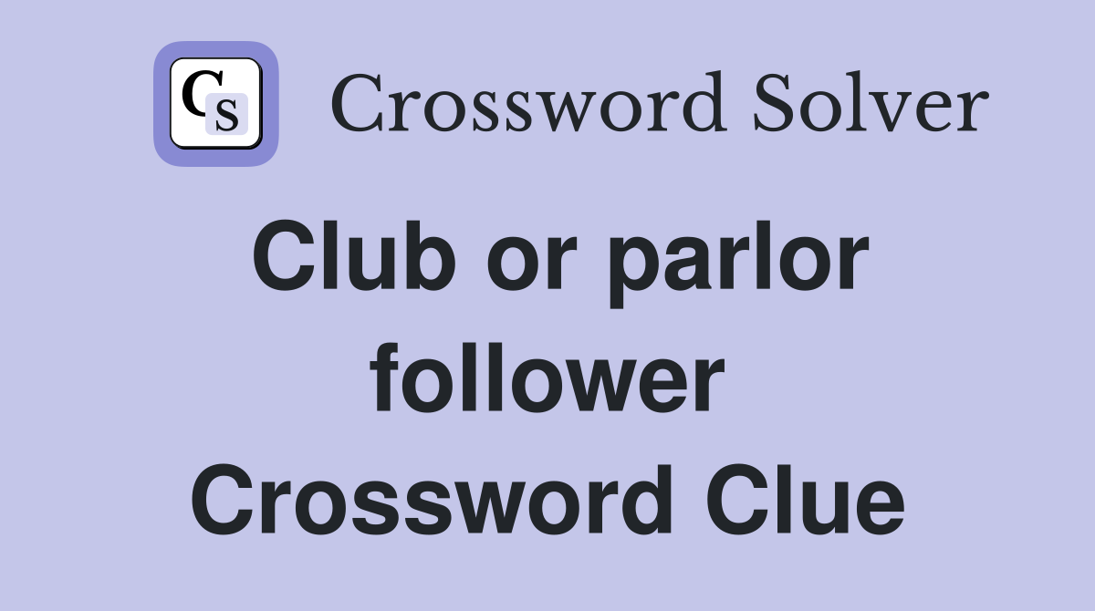 Club or parlor follower Crossword Clue