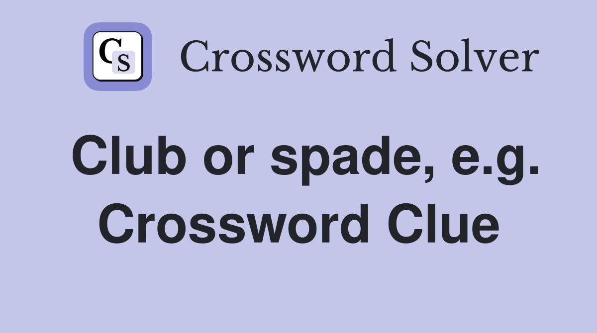 Club or spade, e.g. Crossword Clue